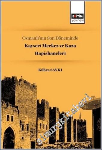 Osmanlı'nın Son Döneminde Kayseri Merkez ve Kaza Hapishaneleri - 2020