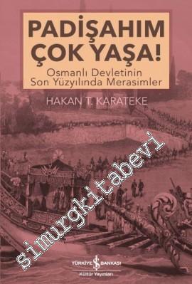 Padişahım Çok Yaşa! Osmanlı Devletinin Son Yüzyılında Merasimler