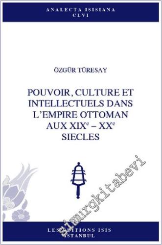 Pouvoir, Culture et Intellectuels dans L'Empire Ottoman aux 19e – 20e 