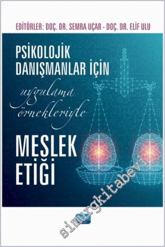 Psikolojik Danışmanlar İçin Uygulama Örnekleriyle Meslek Etiği - 2024