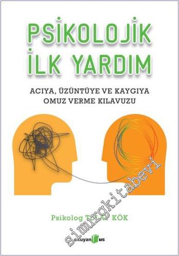 Psikolojik İlk Yardım : Acıya Üzüntüye ve Kaygıya Omuz Verme Kılavuzu 