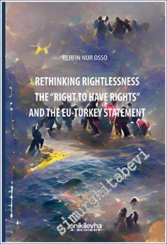 Rethinking Rightlessness: The "Right to Have Rights" and the EU-Turkey