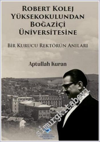 Robert Kolej Yüksekokulundan Boğaziçi Üniversitesine Bir Kurucu Rektör