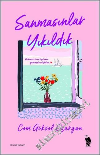 Sanmasınlar Yıkıldık : Kalbinizi Kıran Kişilerden Gülümseten İlişkiler