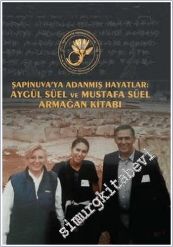 Şapinuva'ya Adanmış Hayatlar Aygül Süel ve Mustafa Süel Armağan Kitabı