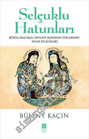 Selçuklu Hatunları: Büyük Selçuklu Devleti Hanedan Üyelerinin Evlilikl