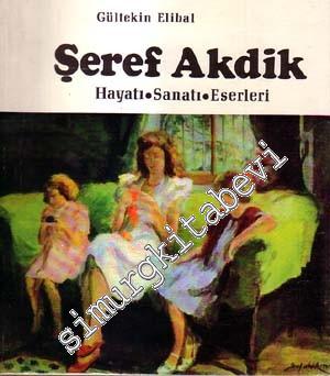 Şeref Akdik: Hayatı, Sanatı, Eserleri