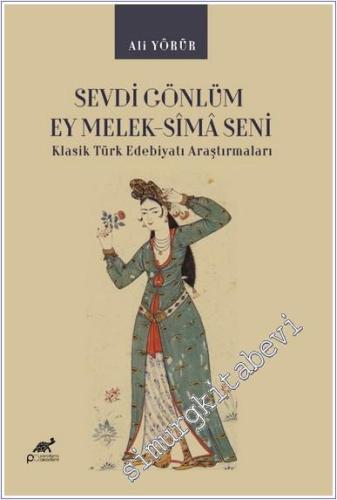 Sevdi Gönlüm Ey Melek-Sima Seni : Klasik Türk Edebiyatı Araştırmaları 