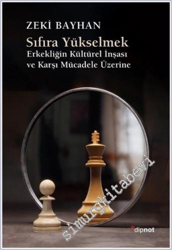 Sıfıra Yükselmek : Erkekliğin Kültürel İnşası ve Karşı Mücadele Üzerin