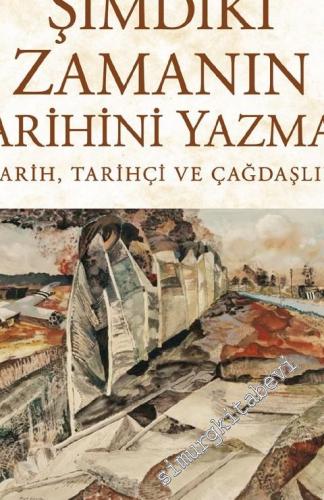 Şimdiki Zamanın Tarihini Yazmak : Tarih Tarihçi ve Çağdaşlık