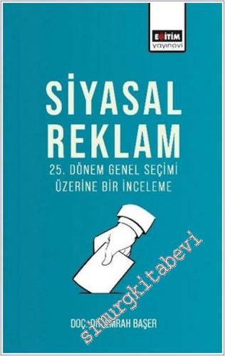 Siyasal Reklam : 25. Dönem Genel Seçimi Üzerine Bir İnceleme - 2024