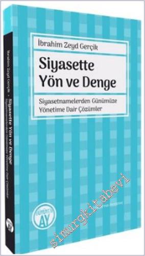 Siyasette Yön ve Denge - Siyasetnamelerden Günümüze Yönetime Dair Çözü