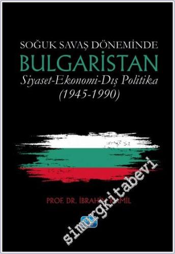 Soğuk Savaş Döneminde Bulgaristan: Siyaset - Ekonomi - Dış Politika (1