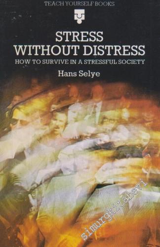 Stress Without Distress : How to Survive in a Stressful Society