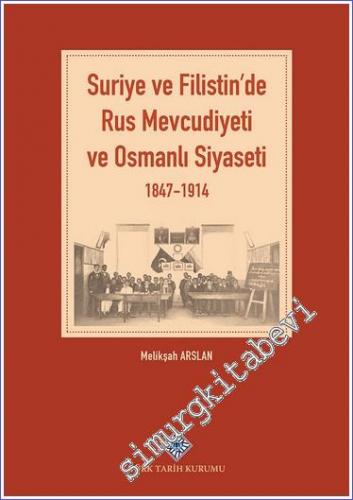 Suriye ve Filistin'de Rus Mevcudiyeti ve Osmanlı Siyaseti 1847 - 1914 