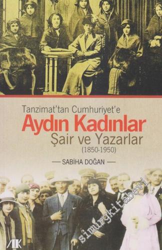 Tanzimat'tan Cumhuriyet'e Aydın Kadınlar: Şair ve Yazarlar 1850-1950