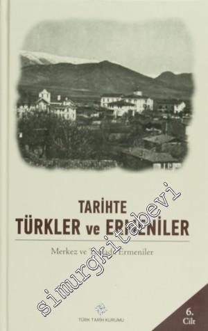 Tarihte Türkler ve Ermeniler Cilt: 6 - Merkez ve Taşrada Ermeniler