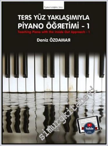 Ters Yüz Yaklaşımıyla Piyano Öğretimi 1 = Teaching Piano with the Insi