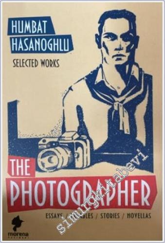 The Photographer - Selected Works : Essays Parables Stories Novellas -