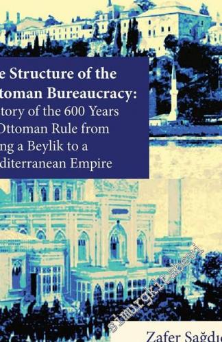 The Structure of The Ottoman Bureaucracy: History of the 600 Years of 