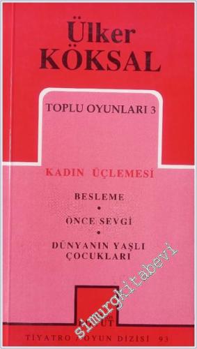 Toplu Oyunları 3: Kadın Üçlemesi : Besleme / Önce Sevgi / Dünyanın Yaş