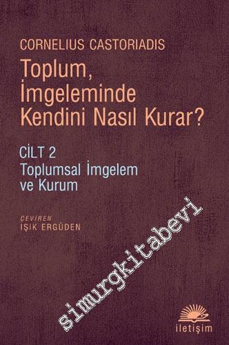 Toplum İmgeleminde Kendini Nasıl Kurar - Cilt 2: Toplumsal İmgelem ve 