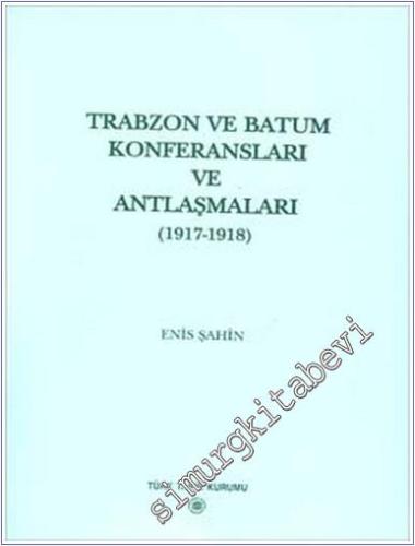 Trabzon ve Batum Konferansları ve Antlaşmaları 1917 - 1918