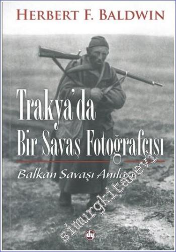 Trakya'da Bir Savaş Fotoğrafçısı: Balkan Savaşı Anıları