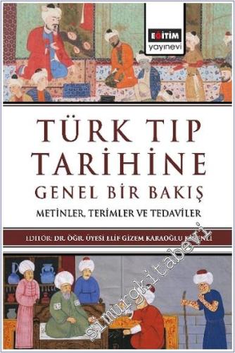 Türk Tıp Tarihine Genel Bir Bakış : Metinler Terimler Tedaviler - 2024