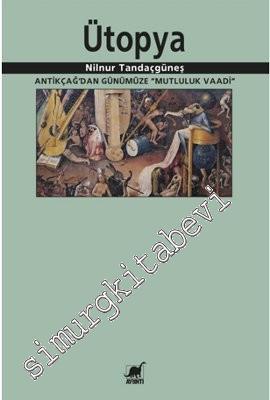 Ütopya: Antik Çağdan Günümüze Mutluluk Vaadi