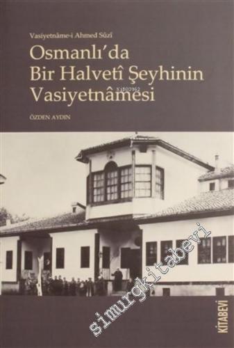 Vasiyetname-i Ahmed Suzi Osmanlı'da Bir Halveti Şeyhinin Vasiyetnamesi