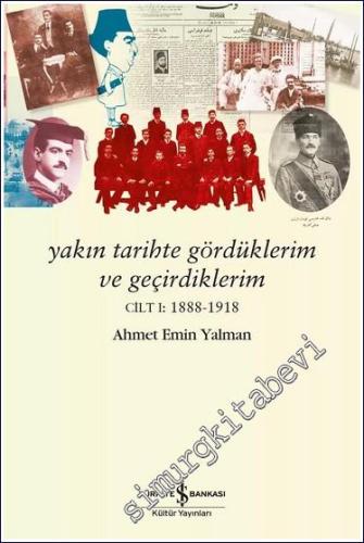 Yakın Tarihte Gördüklerim ve Geçirdiklerim Cilt 1: 1888 - 1918 - 2024