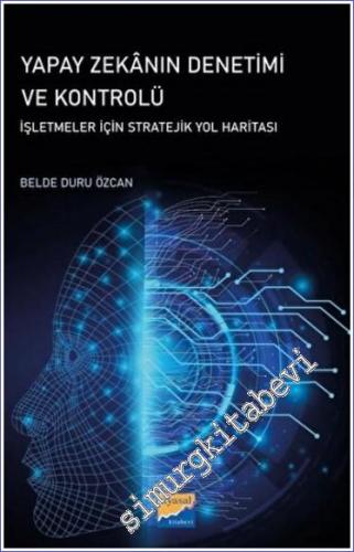 Yapay Zekanın Denetimi ve Kontrolü : İşletmeler İçin Stratejik Yol Har