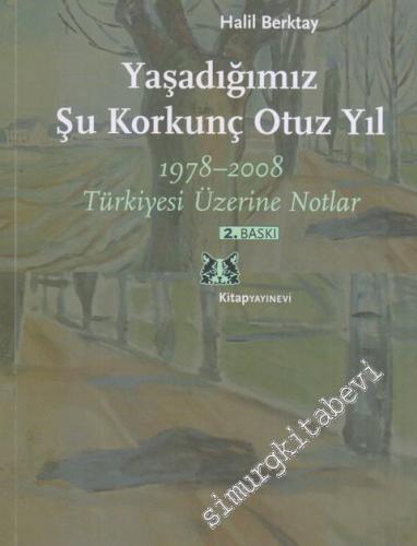 Yaşadığımız Şu Korkunç Otuz Yıl: 1978-2008 Türkiyesi Üzerine Notlar