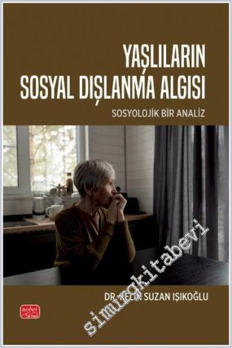 Yaşlıların Sosyal Dışlanma Algısı - Sosyolojik Bir Analiz - 2024