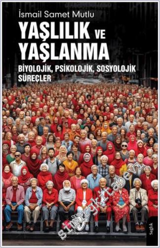 Yaşlılık ve Yaşlanma : Biyolojik Psikolojik Sosyolojik Süreçler - 2024