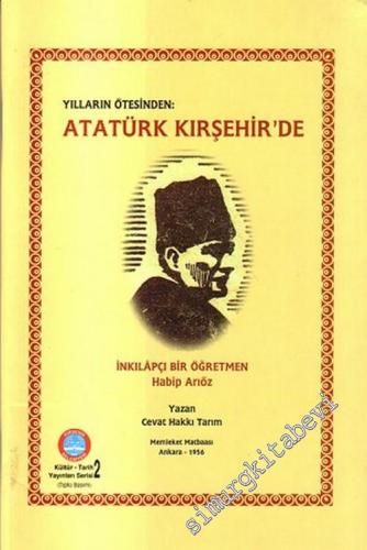 Yılların Ötesinden Atatürk Kırşehir'de: İnkılapçı Bir Öğretmen Habip A