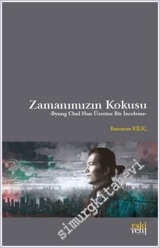 Zamanımızın Kokusu : Byung Chul Han Üzerine Bir İnceleme - 2023