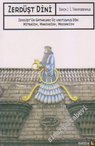 Zerdüşt Dini: Zerdüşt'ün Gathaları Üç Unutulmuş Din: Mitraizm, Manihei