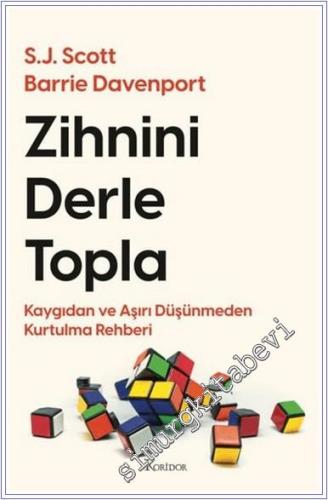 Zihnini Derle Topla : Kaygıdan ve Aşırı Düşünmeden Kurtulma Rehberi - 