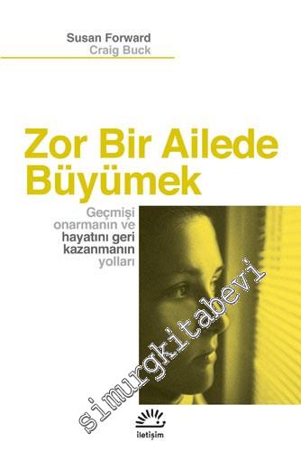 Zor Bir Ailede Büyümek: Geçmişi Onarmanın ve Hayatını Geri Kazanmanın 